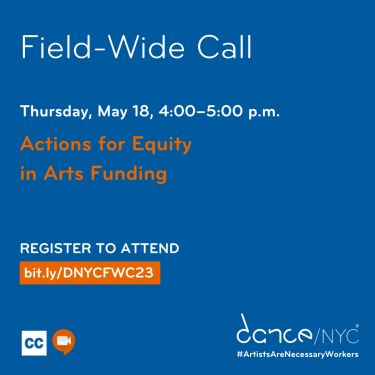 A blue square with white and orange text that reads 'Dance/NYC Field-Wide Call. Thursday, May 18, 4:00-5:00 p.m. Actions for Equity in Arts Funding. REGISTER TO ATTEND: Bit.ly/DNYCFWC23.' Below, there are small graphics representing Zoom and Closed Captioning. In the bottom right, the Dance/NYC logo and #ArtistsAreNecessaryWorkers.